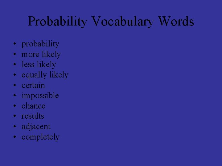 Probability Vocabulary Words • • • probability more likely less likely equally likely certain Probability Vocabulary Words • • • probability more likely less likely equally likely certain