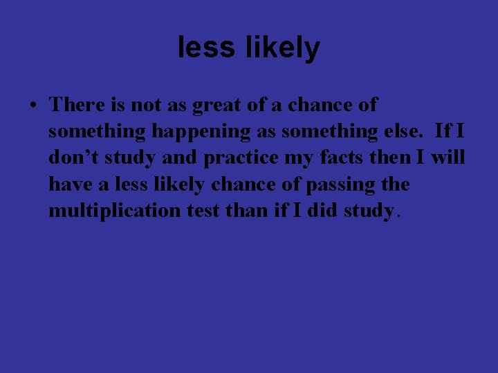 less likely • There is not as great of a chance of something happening