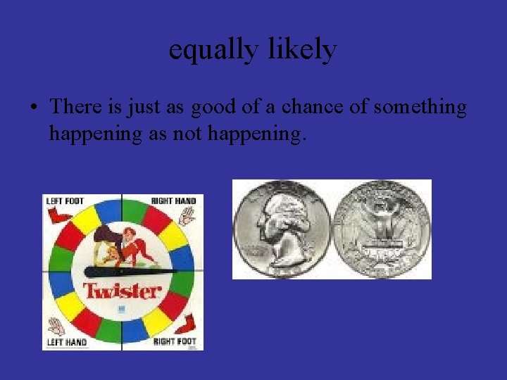 equally likely • There is just as good of a chance of something happening equally likely • There is just as good of a chance of something happening