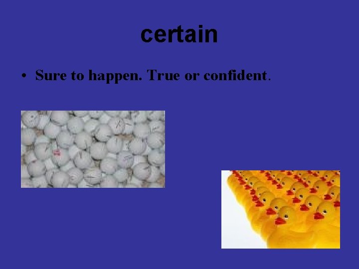 certain • Sure to happen. True or confident. 