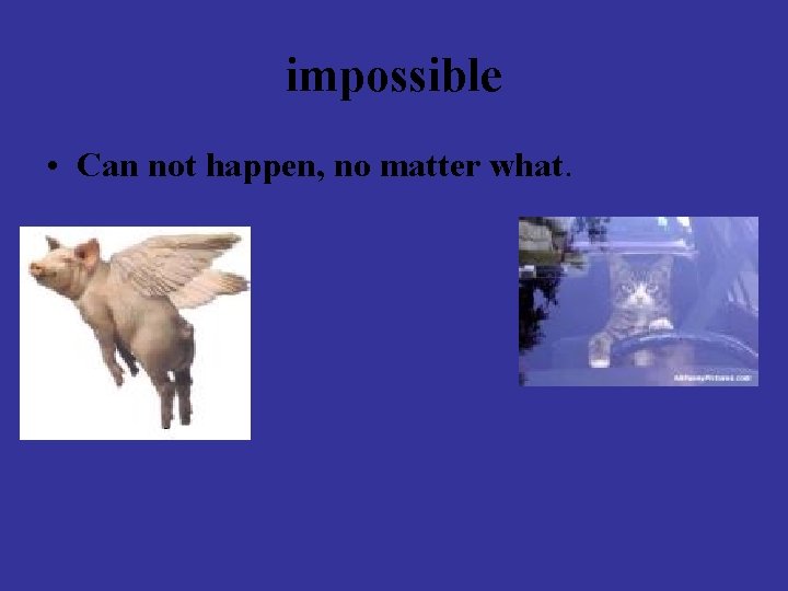 impossible • Can not happen, no matter what. 