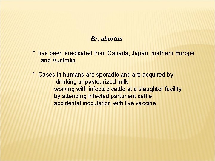 Br. abortus * has been eradicated from Canada, Japan, northern Europe and Australia *