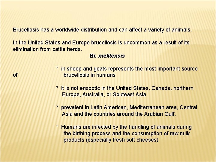 Brucellosis has a worldwide distribution and can affect a variety of animals. In the