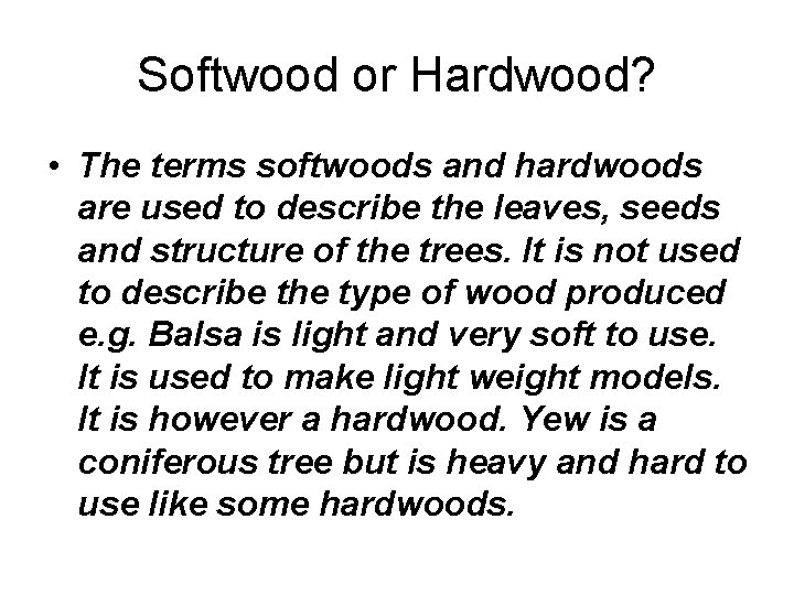 Softwood or Hardwood? • The terms softwoods and hardwoods are used to describe the