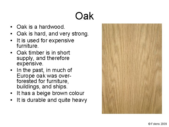 Oak • Oak is a hardwood. • Oak is hard, and very strong. •