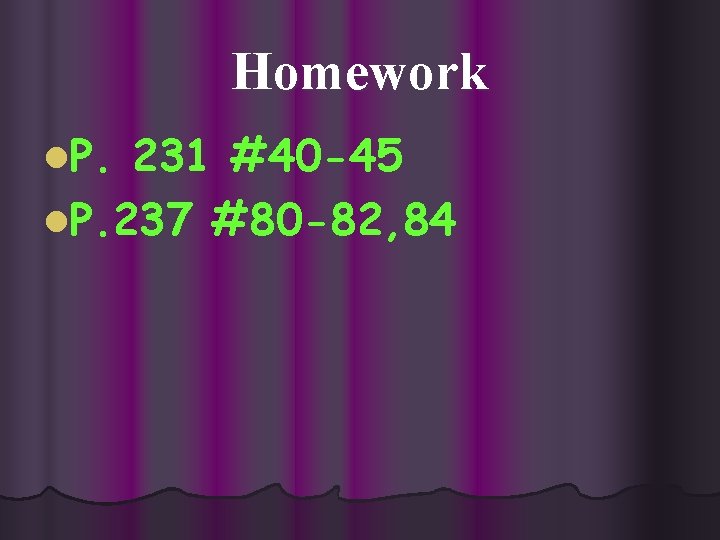 Homework l. P. 231 #40 -45 l. P. 237 #80 -82, 84 