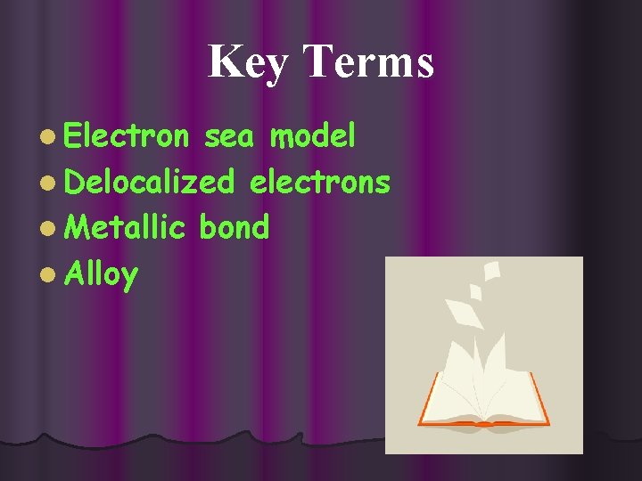 Key Terms l Electron sea model l Delocalized electrons l Metallic bond l Alloy