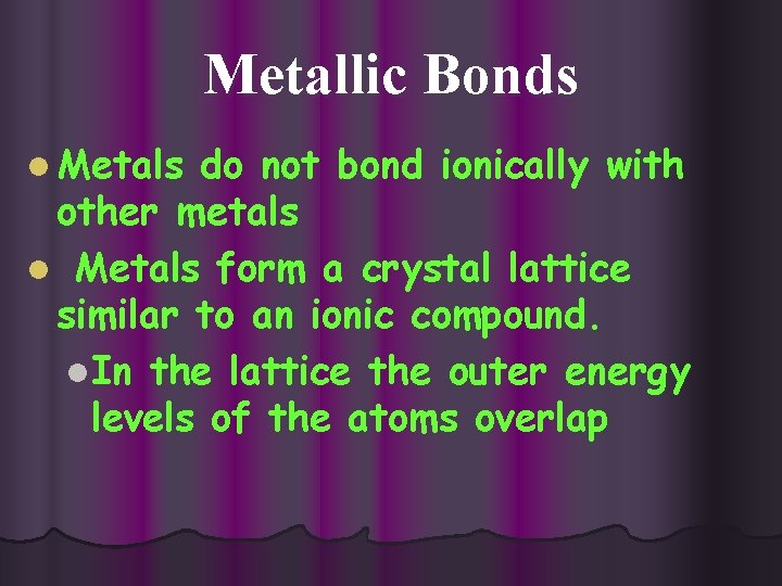 Metallic Bonds l Metals do not bond ionically with other metals l Metals form
