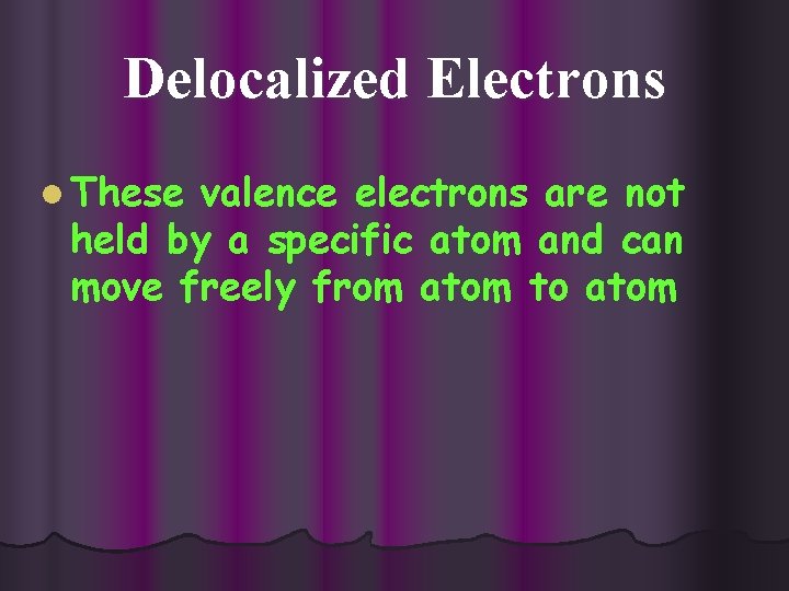 Delocalized Electrons l These valence electrons are not held by a specific atom and