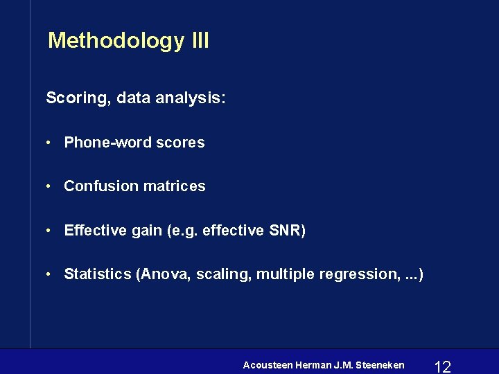 Methodology III Scoring, data analysis: • Phone-word scores • Confusion matrices • Effective gain