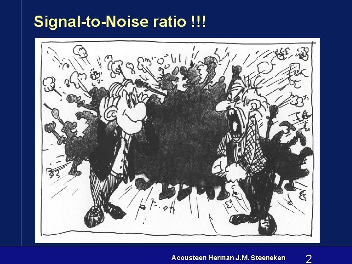 Signal-to-Noise ratio !!! Acousteen Herman J. M. Steeneken 2 