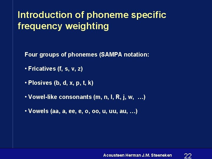 Introduction of phoneme specific frequency weighting Four groups of phonemes (SAMPA notation: • Fricatives