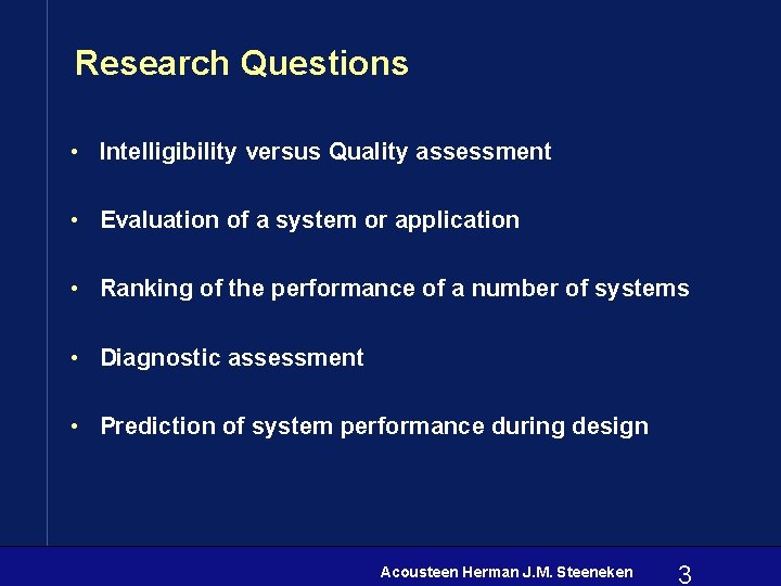 Research Questions • Intelligibility versus Quality assessment • Evaluation of a system or application