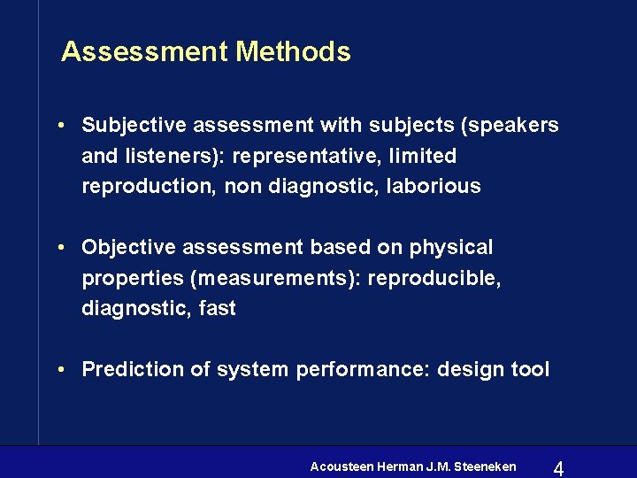 Assessment Methods • Subjective assessment with subjects (speakers and listeners): representative, limited reproduction, non