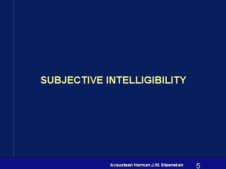 SUBJECTIVE INTELLIGIBILITY Acousteen Herman J. M. Steeneken 5 