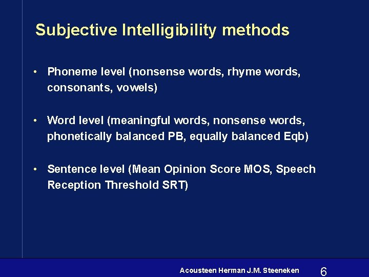 Subjective Intelligibility methods • Phoneme level (nonsense words, rhyme words, consonants, vowels) • Word