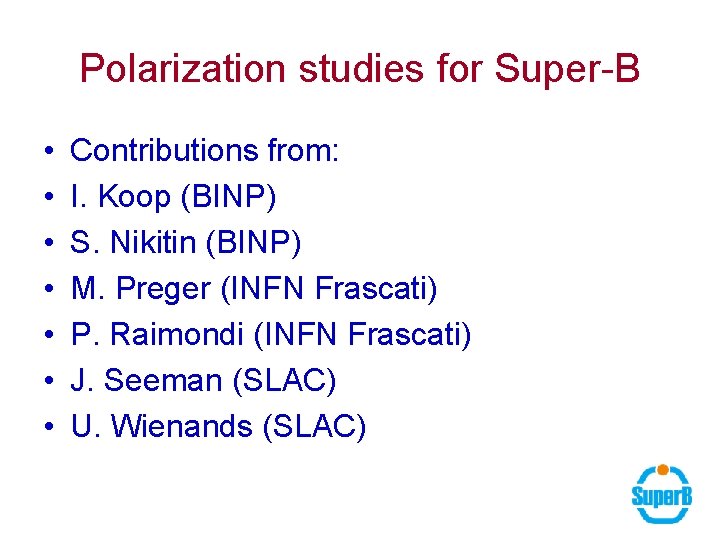 Polarization studies for Super-B • • Contributions from: I. Koop (BINP) S. Nikitin (BINP)