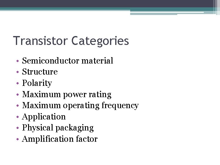 Transistor Categories • • Semiconductor material Structure Polarity Maximum power rating Maximum operating frequency Transistor Categories • • Semiconductor material Structure Polarity Maximum power rating Maximum operating frequency