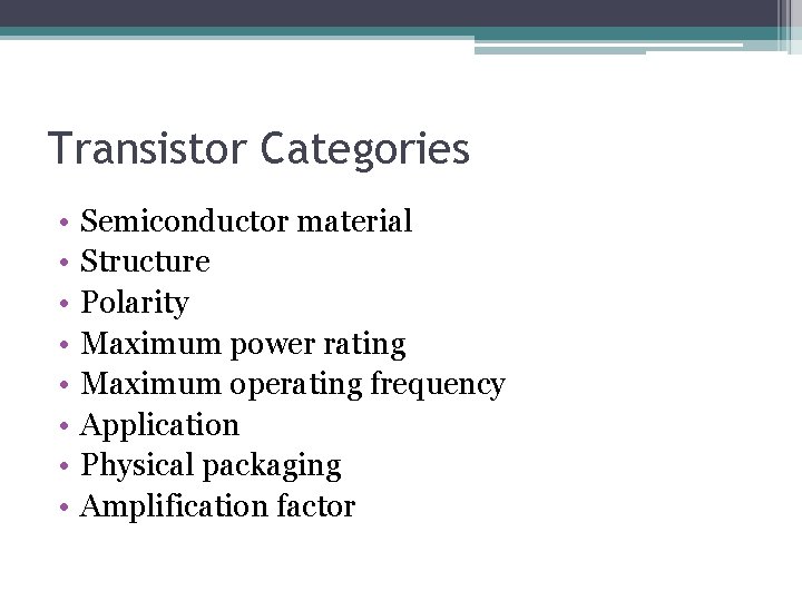 Transistor Categories • • Semiconductor material Structure Polarity Maximum power rating Maximum operating frequency