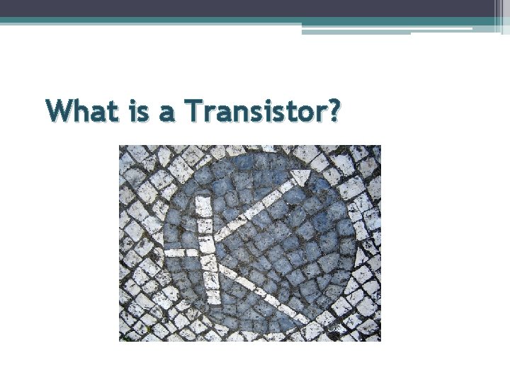 What is a Transistor? 