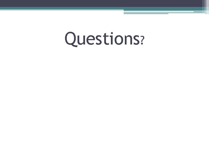 Questions? Questions?