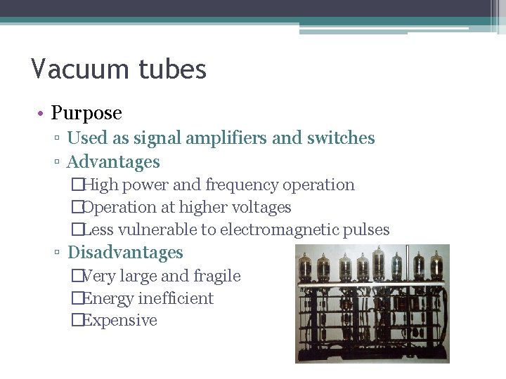 Vacuum tubes • Purpose ▫ Used as signal amplifiers and switches ▫ Advantages �High