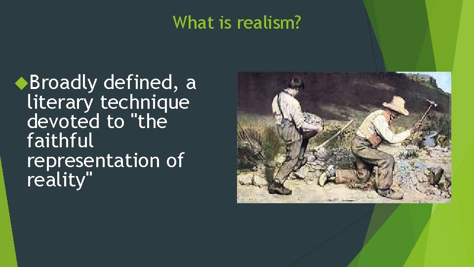 What is realism? Broadly defined, a literary technique devoted to "the faithful representation of