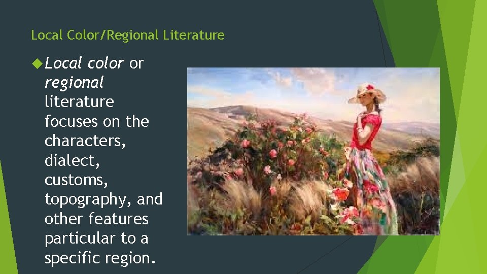 Local Color/Regional Literature Local color or regional literature focuses on the characters, dialect, customs,