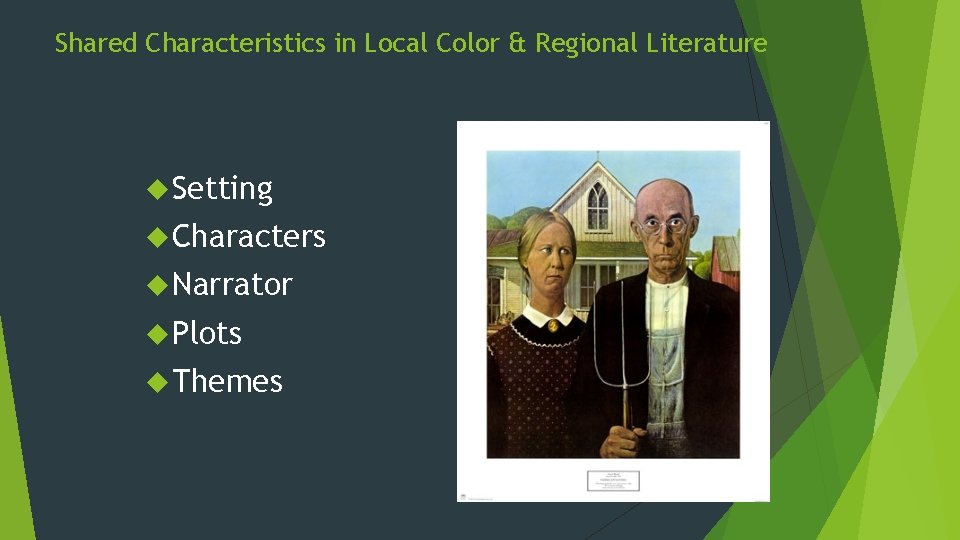 Shared Characteristics in Local Color & Regional Literature Setting Characters Narrator Plots Themes 
