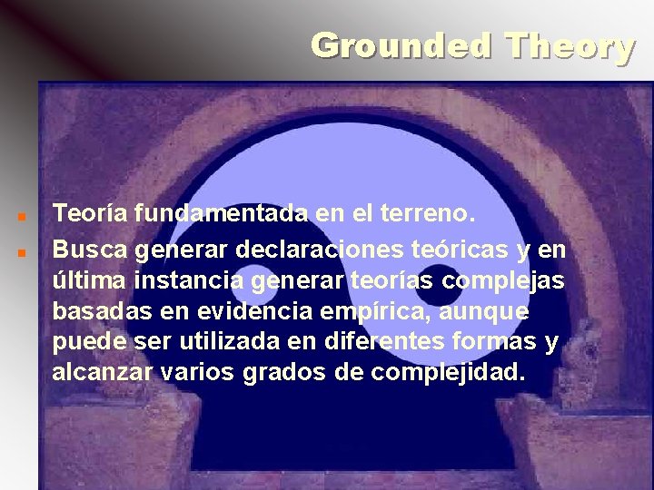 Grounded Theory n n Teoría fundamentada en el terreno. Busca generar declaraciones teóricas y