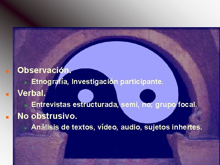 n Observación. Ø n Verbal. Ø n Etnografía, Investigación participante. Entrevistas estructurada, semi, no;