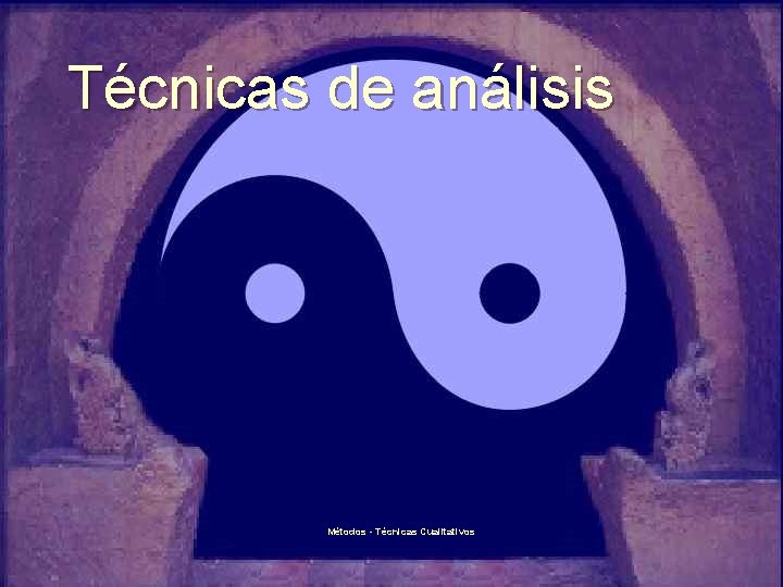 Técnicas de análisis Métodos - Técnicas Cualitativos 