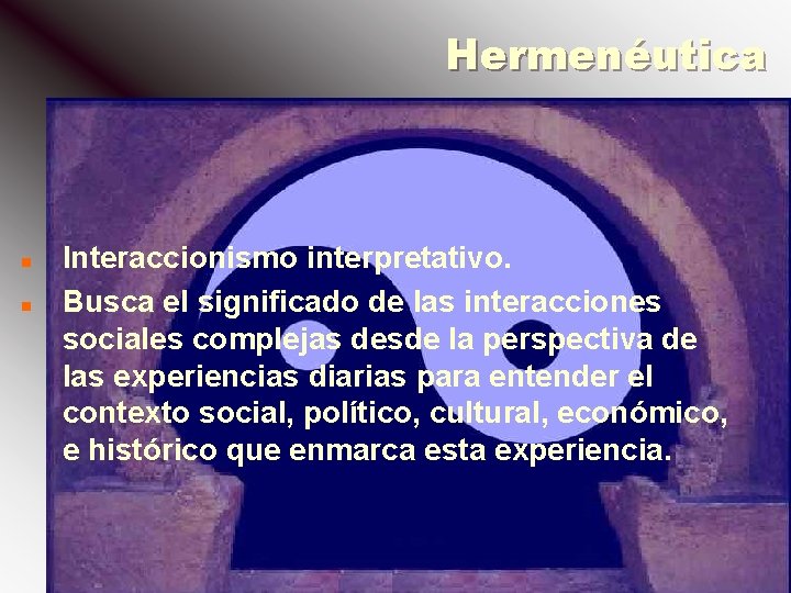 Hermenéutica n n Interaccionismo interpretativo. Busca el significado de las interacciones sociales complejas desde