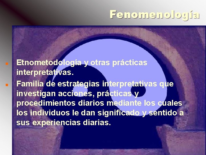 Fenomenología n n Etnometodología y otras prácticas interpretativas. Familia de estrategias interpretativas que investigan
