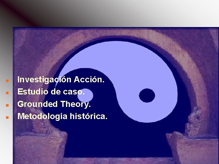 n n Investigación Acción. Estudio de caso. Grounded Theory. Metodología histórica. 