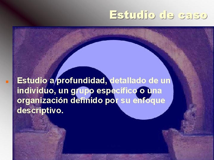 Estudio de caso n Estudio a profundidad, detallado de un individuo, un grupo específico