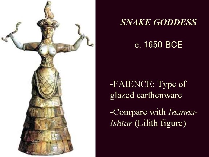 SNAKE GODDESS c. 1650 BCE -FAIENCE: Type of glazed earthenware -Compare with Inanna. Ishtar