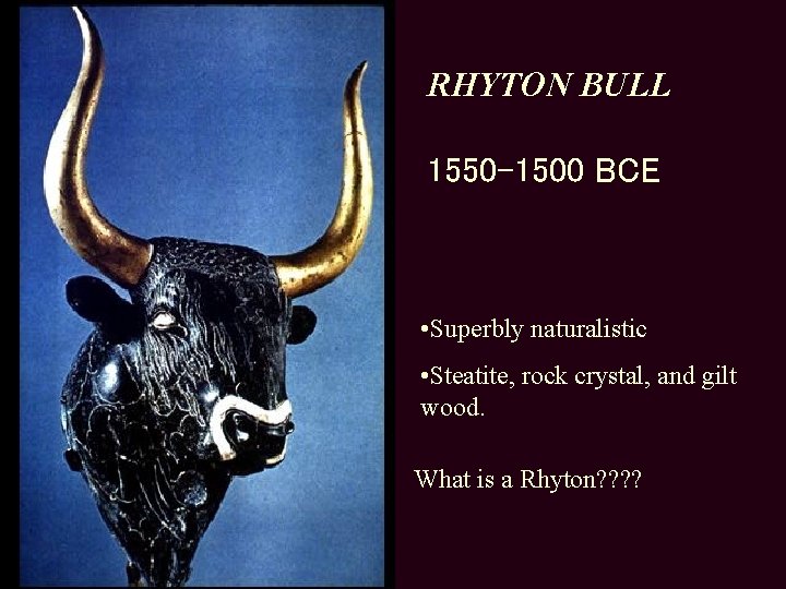 RHYTON BULL 1550 -1500 BCE • Superbly naturalistic • Steatite, rock crystal, and gilt