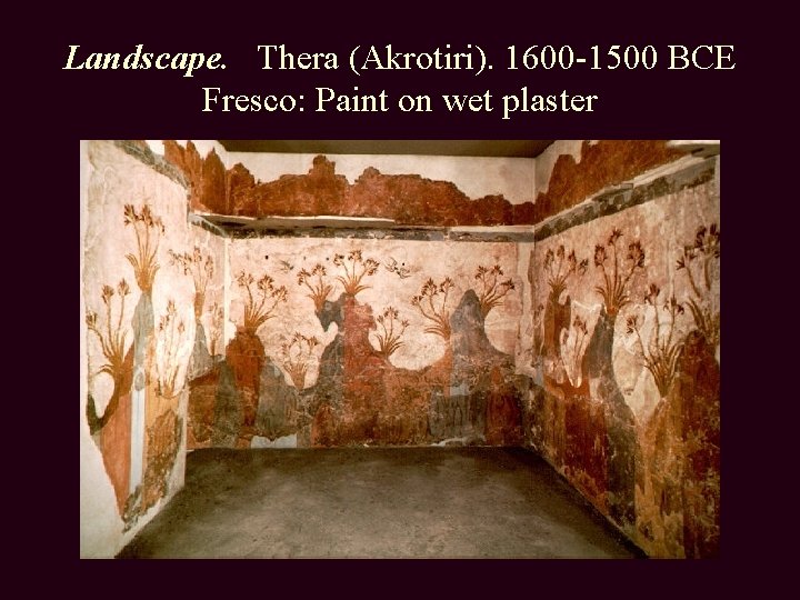Landscape. Thera (Akrotiri). 1600 -1500 BCE Fresco: Paint on wet plaster 
