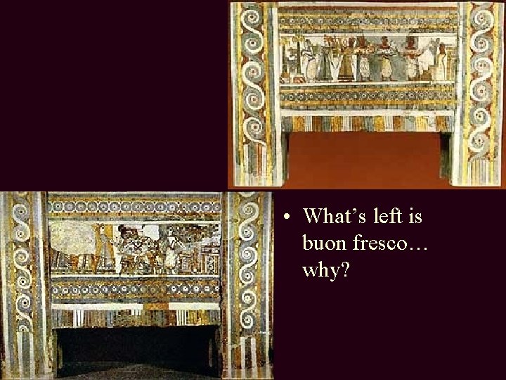  • What’s left is buon fresco… why? 