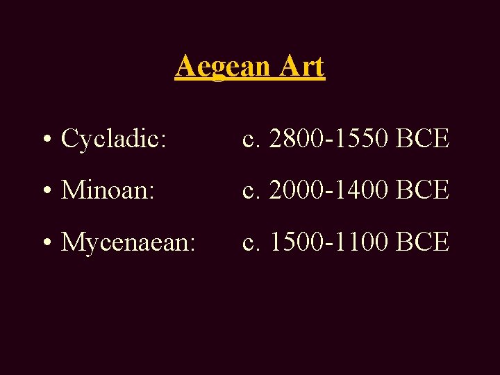 Aegean Art • Cycladic: c. 2800 -1550 BCE • Minoan: c. 2000 -1400 BCE