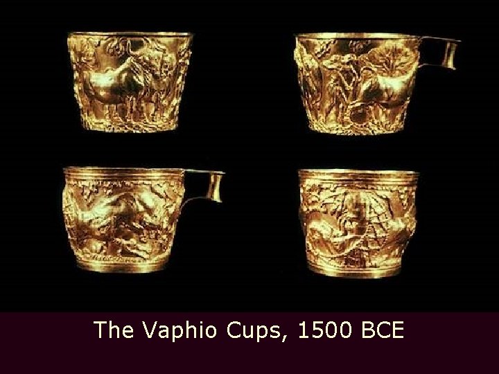 The Vaphio Cups, 1500 BCE 