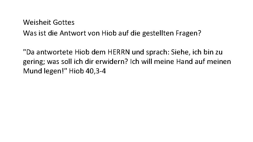 Weisheit Gottes Was ist die Antwort von Hiob auf die gestellten Fragen? "Da antwortete