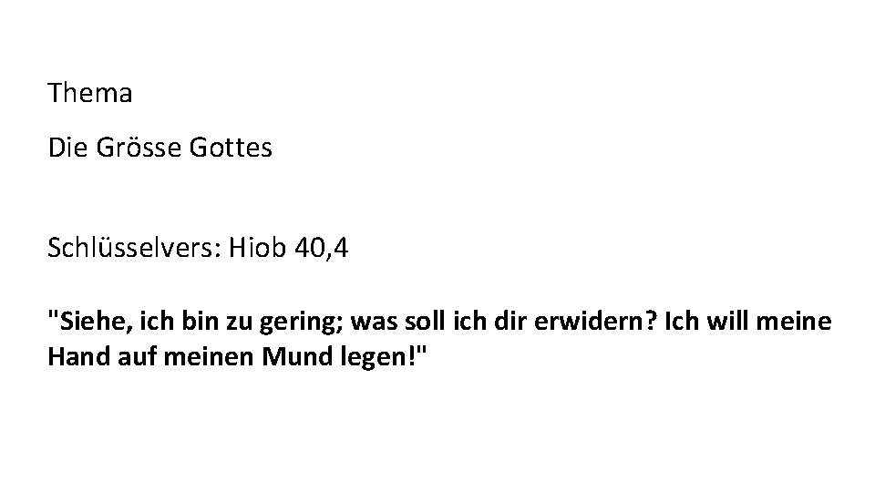 Thema Die Grösse Gottes Schlüsselvers: Hiob 40, 4 "Siehe, ich bin zu gering; was