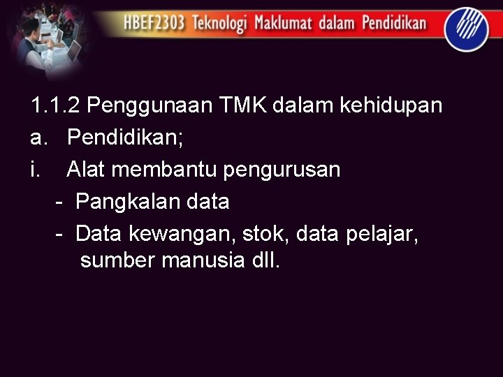 1. 1. 2 Penggunaan TMK dalam kehidupan a. Pendidikan; i. Alat membantu pengurusan -