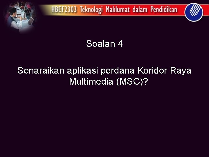 Soalan 4 Senaraikan aplikasi perdana Koridor Raya Multimedia (MSC)? 