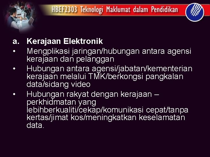 a. Kerajaan Elektronik • Mengplikasi jaringan/hubungan antara agensi kerajaan dan pelanggan • Hubungan antara