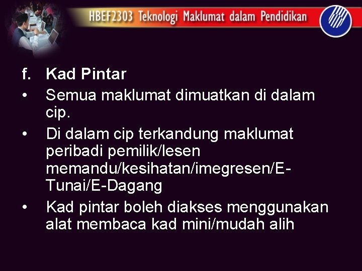 f. Kad Pintar • Semua maklumat dimuatkan di dalam cip. • Di dalam cip