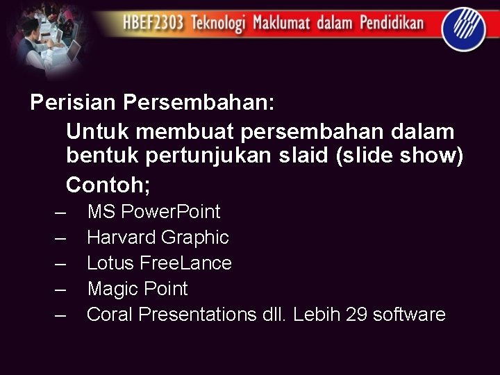 Perisian Persembahan: Untuk membuat persembahan dalam bentuk pertunjukan slaid (slide show) Contoh; – –