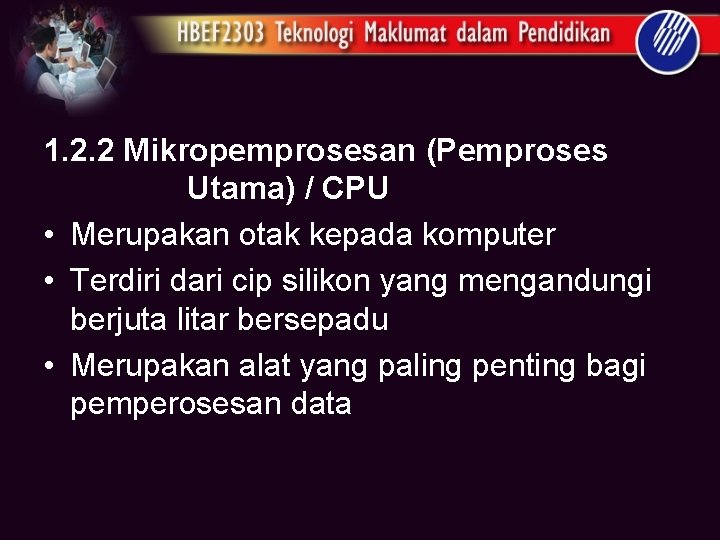 1. 2. 2 Mikropemprosesan (Pemproses Utama) / CPU • Merupakan otak kepada komputer •